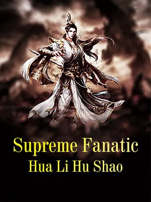 Supreme Fanatic by Hua LiHuShao